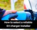 How to select a reliable EV charger installer